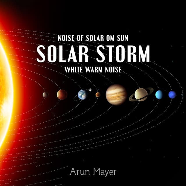 Noise of Solar Om Sun: Solar Storm White Warm Noise, Get Focused, Study Better, Sleep Well, Memory, Concentration, 1 Hour, Sounds of Space - Arun Mayer