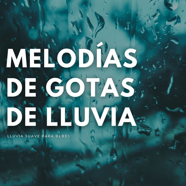 Melodías De Gotas De Lluvia: Lluvia Suave Para Bebés - Siempre Lloviendo