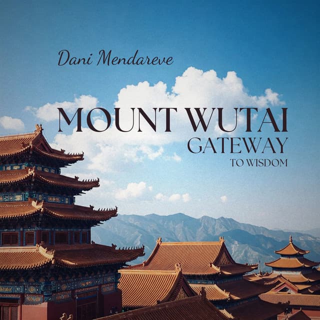 Mount Wutai Gateway to Wisdom - Dani Mendareve