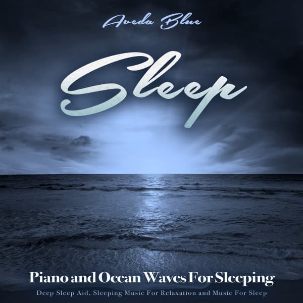 Sleep: Piano and Ocean Waves For Sleeping, Deep Sleep Aid, Sleeping Music For Relaxation and Music For Sleep - Aveda Blue