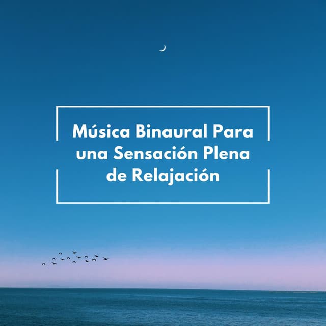 Música Binaural Para Una Sensación Plena De Relajación - Explorador binaural