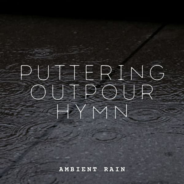 Ambient Rain: Puttering Outpour Hymn - School of Rain