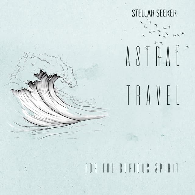 Astral Travel for the Curious Spirit - Stellar Seeker