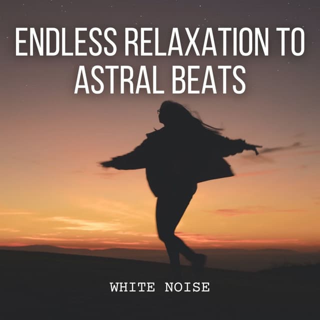 White Noise: Endless Relaxation to Astral Beats - De-stressing White Noise