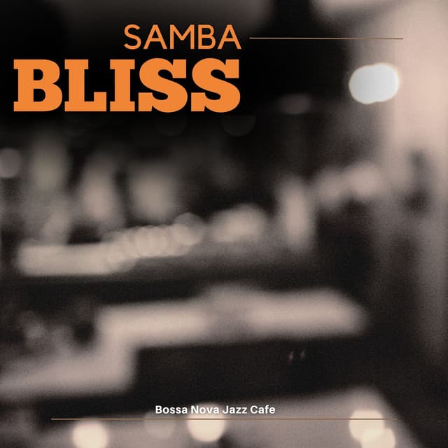 Samba Bliss: Best Bossa Nova Music - Bossa Nova Jazz Cafe