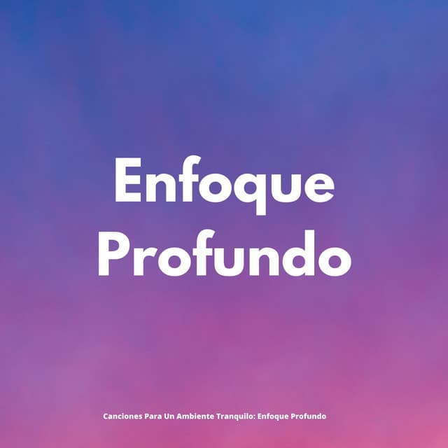 Canciones Para Un Ambiente Tranquilo: Enfoque Profundo - Música Inteligente