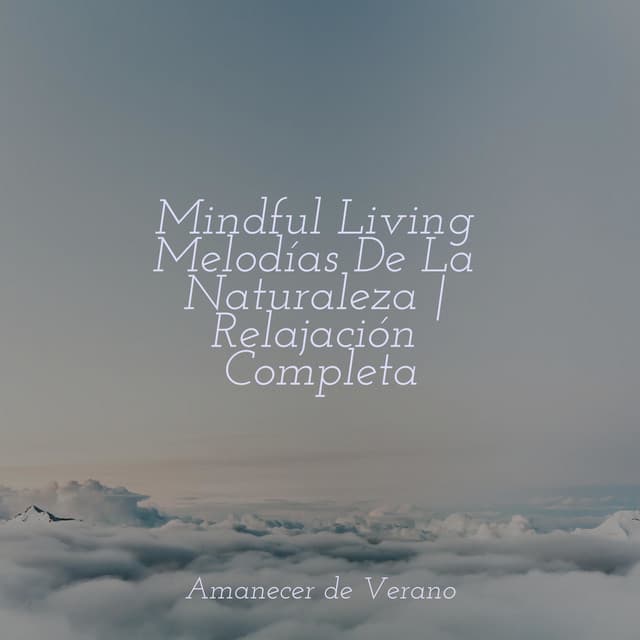 Mindful Living Melodías De La Naturaleza | Relajación Completa - Study Music & Sounds