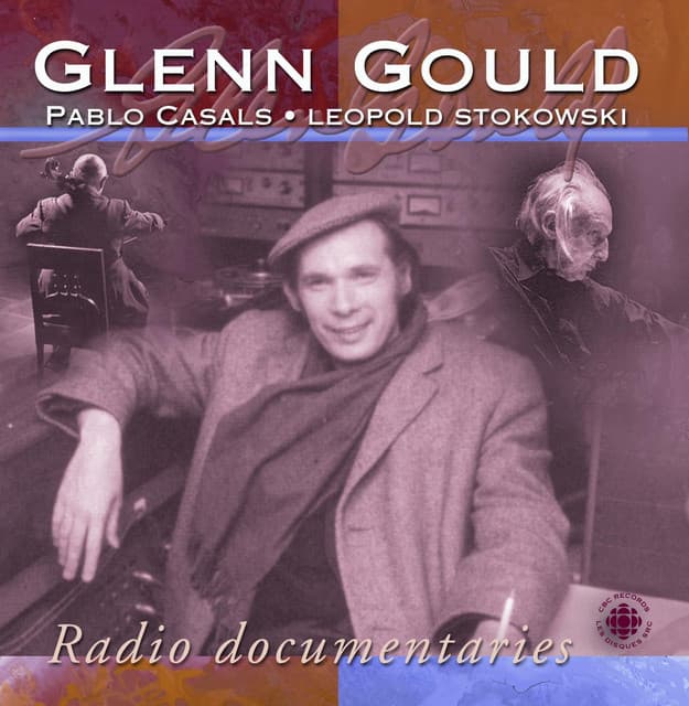 Gould, Glenn: Radio Documentaries - Pablo Casals, Leopold Stokowski - Glenn Gould