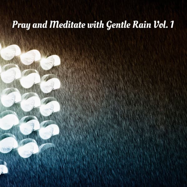 Pray and Meditate with Gentle Rain Vol. 1 - Nature Calm