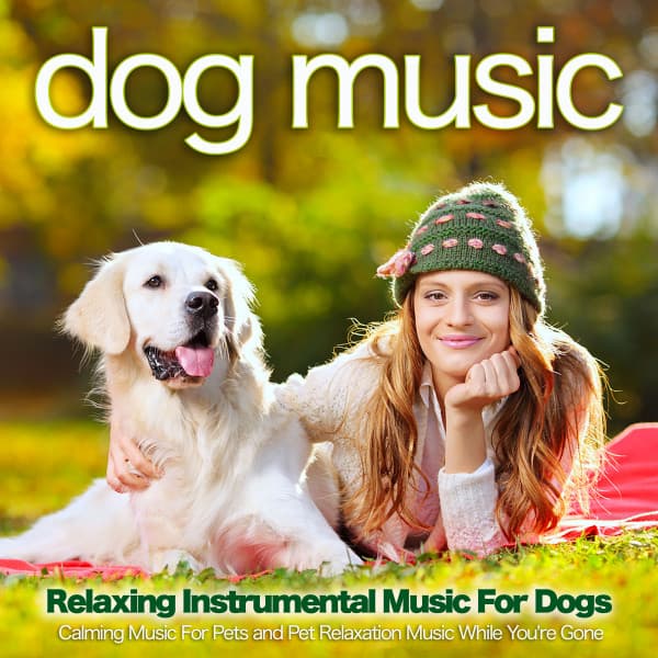 Dog Music: Relaxing Instrumental Music For Dogs, Calming Music For Pets and Pet Relaxation Music While You're Gone - Dog Music