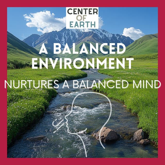 A Balanced Environment Nurtures a Balanced Mind - Center of Earth