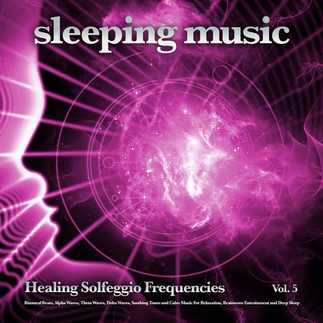 Sleeping Music: Healing Solfeggio Frequencies, Binaural Beats, Alpha Waves, Theta Waves, Delta Waves, Soothing Tones and Calm Music For Relaxation, Brainwave Entrainment and Deep Sleep, Vol. 5 - Solfeggio Healing Frequencies