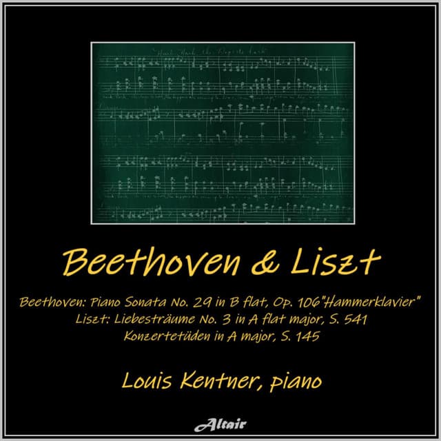 Beethoven: Piano Sonata NO. 29 in B Flat, OP. 106 ’Hammerklavier’ - Liszt: Liebesträume NO. 3 in a Flat Major, S. 541, Konzertetüden in a Major, S. 145 - Louis Kentner