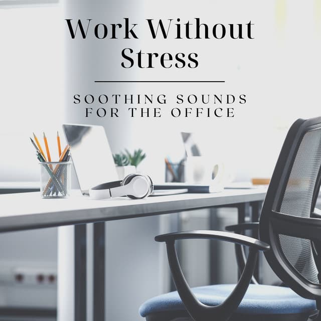 Work Without Stress - Soothing Sounds for the Office - Office Music Specialists