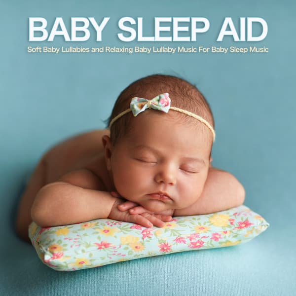 Baby Sleep Aid: Soft Baby Lullabies and Relaxing Baby Lullaby Music For Baby Sleep Music - Baby Sleep Music