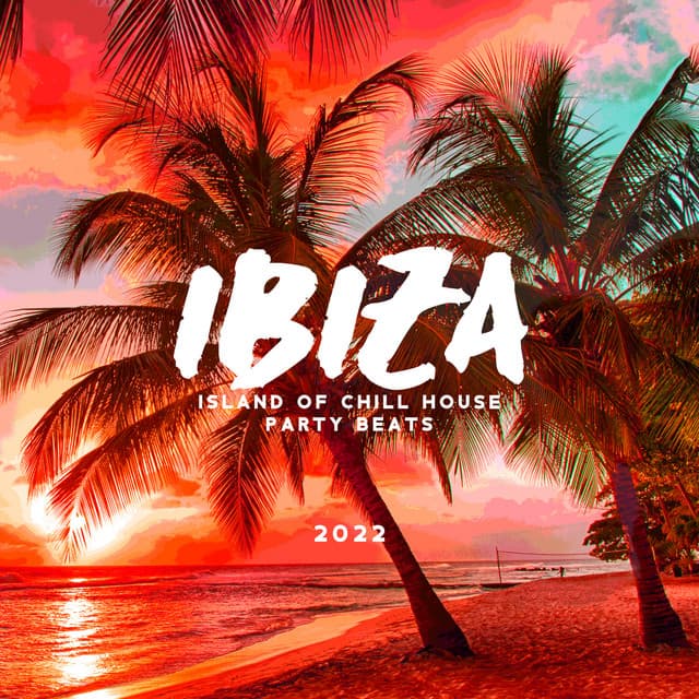 Ibiza - Island of Chill House Party Beats: 2022 Collection of EDM Electro Chill Out Dance Club Party Music - Chill Out Beach Party Ibiza