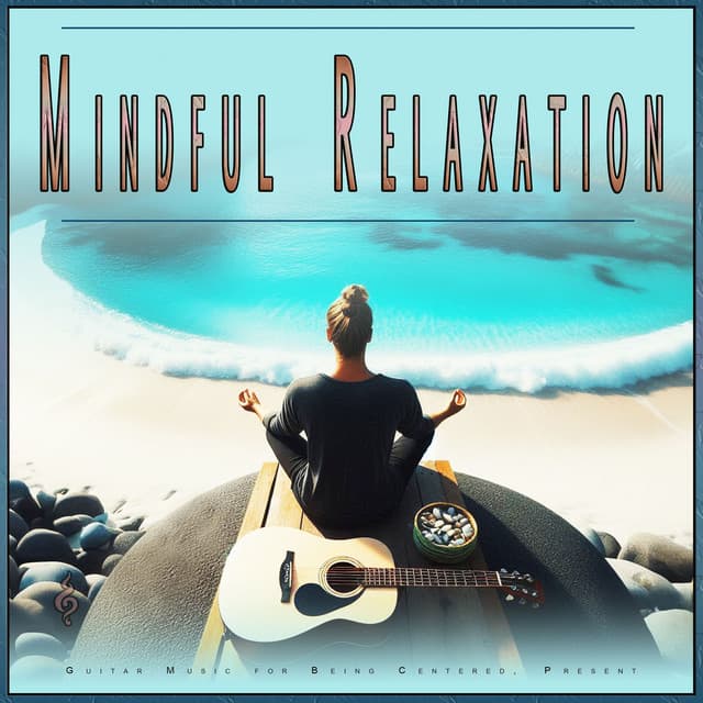 Mindful Relaxation: Guitar Music for Being Centered, Present - Music for Relaxing Energy