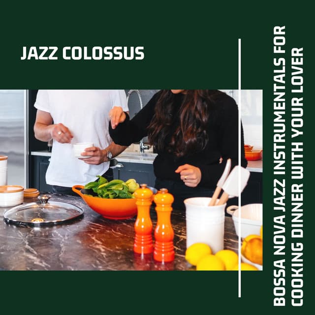 Bossa Nova Jazz Instrumentals for Cooking Dinner with Your Lover - Jazz Colossus