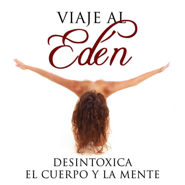 Viaje al Edén - Música para Desintoxicar el Cuerpo y la Mente para Masajes Corporales, Aromaterapia y Obtener un Estado de Relajación Total - Relajacion y Guitarra Acustica