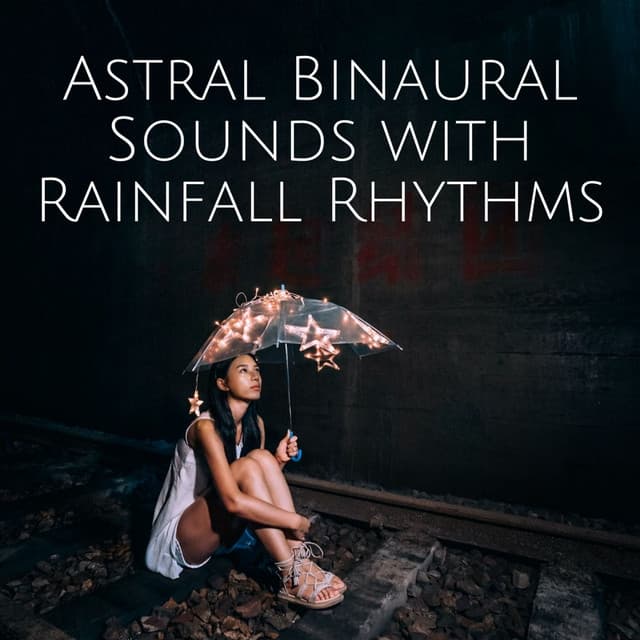 Astral Binaural Sounds with Rainfall Rhythms - Rain Meditations