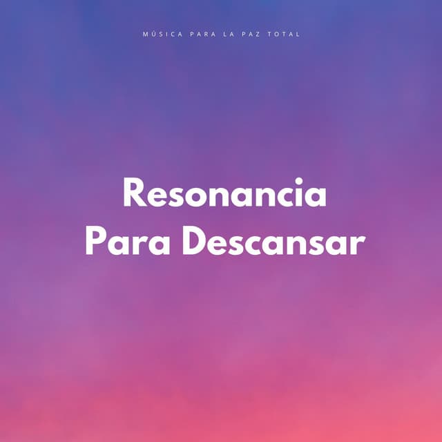 Resonancia Para Descansar: Música Para La Paz Total - Paz Interior