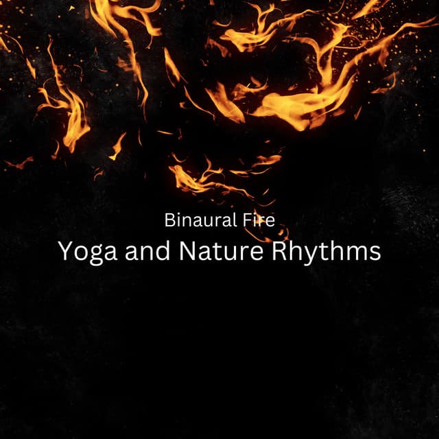 Binaural Fire: Yoga and Nature Rhythms - Binaural Serenity Mind