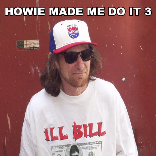 Howie Made Me Do It 3 - ILL BILL