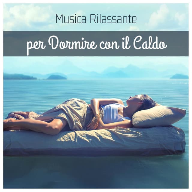 Musica rilassante per dormire con il caldo - Musica per Dormire Profondamente