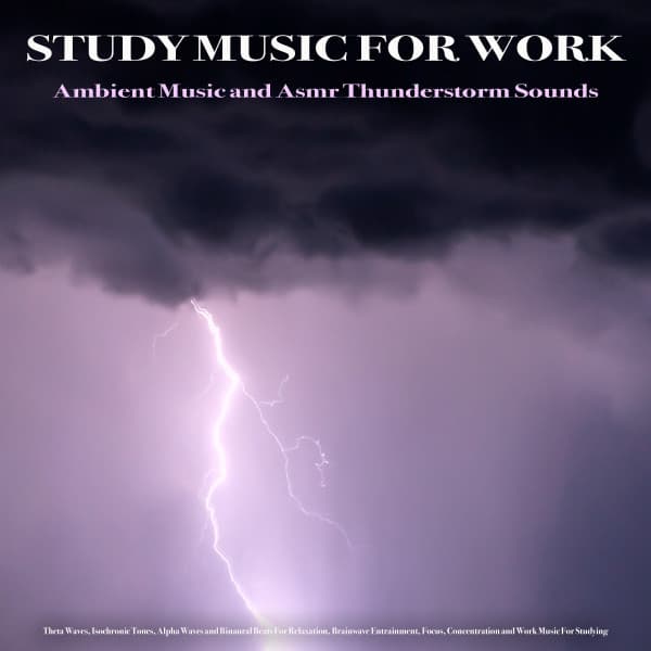 Study Music For Work: Ambient Music and Asmr Thunderstorm Sounds, Theta Waves, Isochronic Tones, Alpha Waves and Binaural Beats For Relaxation, Brainwave Entrainment, Focus, Concentration and Work Music For Studying - Binaural Beats Study Music