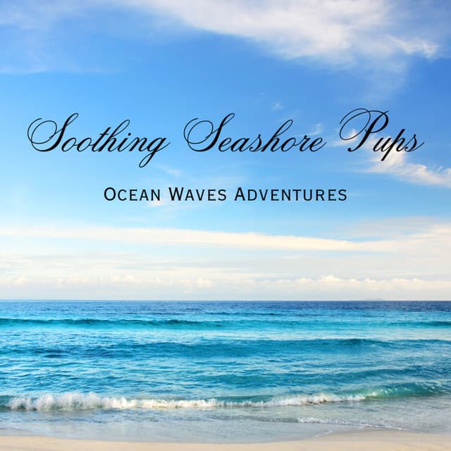 Soothing Seashore Pups: Ocean Waves Adventures - The Ocean Waves Sounds