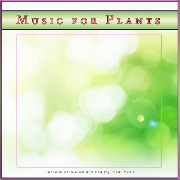 Music for Plants: Peaceful Arboretum and Healthy Plant Music - Music for Plants