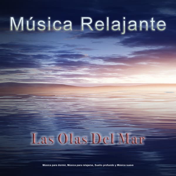 Musica Relajante - Las Olas Del Mar - Música para dormir, música para relajarse, sueño profundo y música suave - Musica Relajante