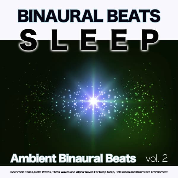 Binaural Beats Sleep: Ambient Binaural Beats, Isochronic Tones, Delta Waves, Theta Waves and Alpha Waves For Deep Sleep, Relaxation and Brainwave Entrainment, Vol. 2 - Binaural Beats