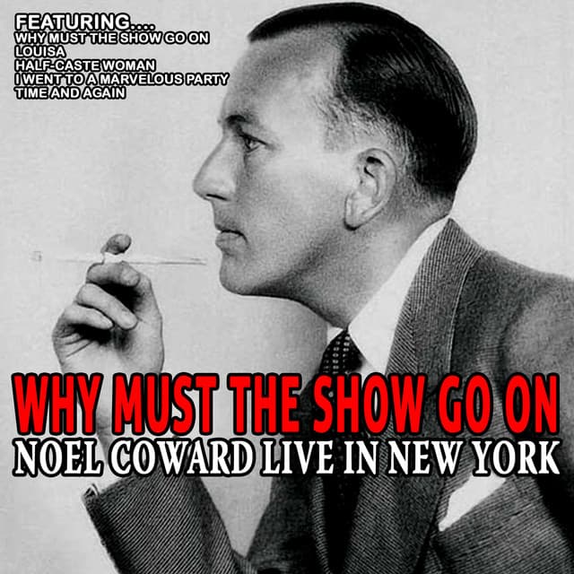 Why Must the Show Go On - Noel Coward Live in New York - Noel Coward
