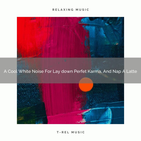 A Cool White Noise For Lay down Perfet Karma, And Nap A Latte - Sleepful Noises
