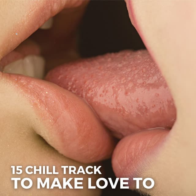 15 Chill Track To Make Love To - Sexy Chillout Music Zone