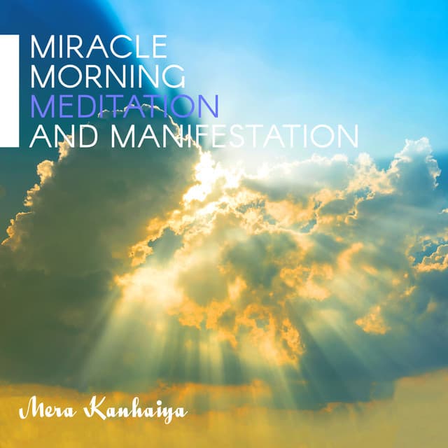 Miracle Morning: Healing Music for Meditation and Manifestation, Free Your Mind, Set Your Intentions - Mera Kanhaiya