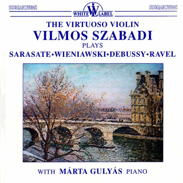 The Virtuoso Violin Vilmos Szabadi Plays Sarasate, Wieniawski, Debussy, Ravel - Vilmos Szabadi