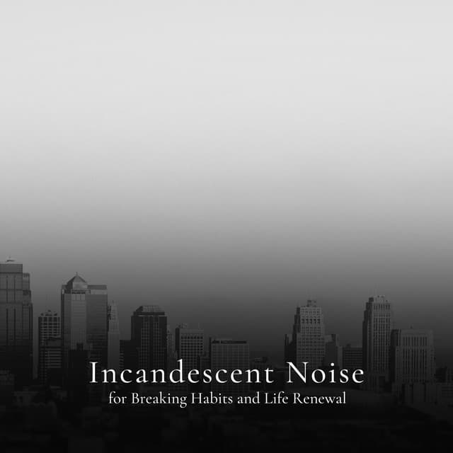 * Incandescent Noise for Breaking Habits and Life Renewal * - Loopable White Noise