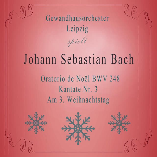 Gewandhausorchester Leipzig spielt: Johann Sebastian Bach: Oratorio de Noël BWV 248, Kantate Nr. 3, Am 3. Weihnachtstag - Johann Sebastian Bach