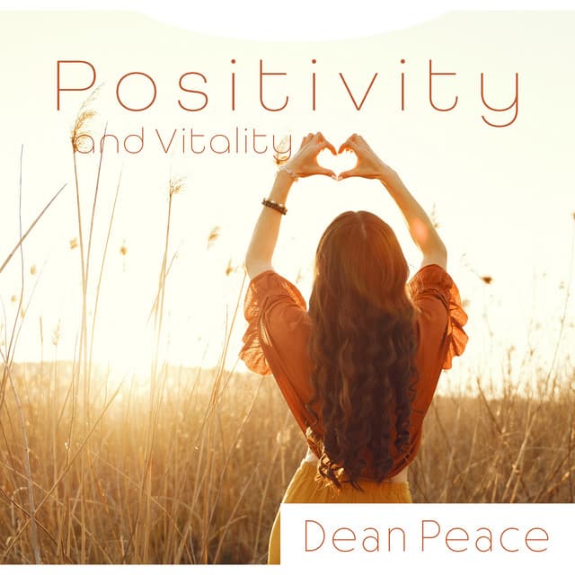 Positivity and Vitality: Soothing New Age Music for Stress Relief, Brain Stimulation for Better Mood, Rest After Heavy Day - Dean Peace