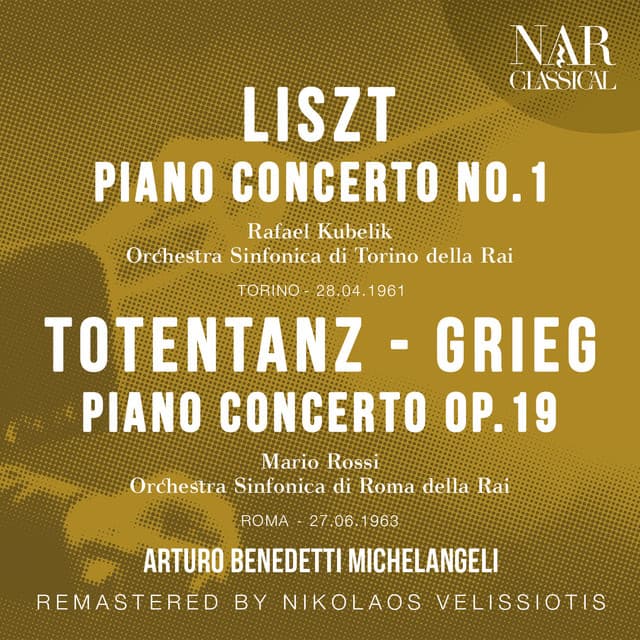 Liszt: Piano Concerto No. 1; Totentanz - Grieg: Piano Concerto Op. 19 - Arturo Benedetti Michelangeli