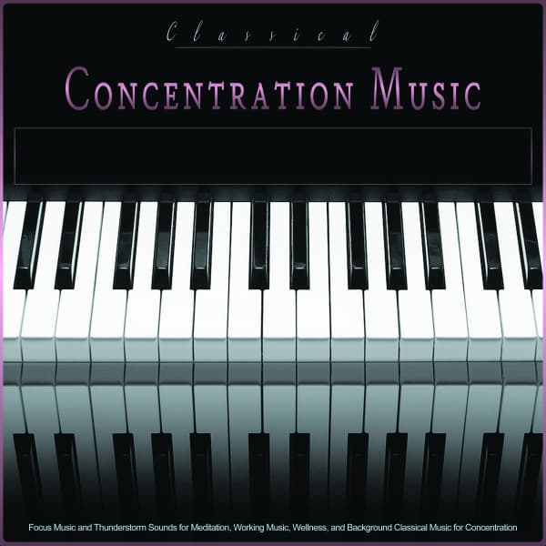 Classical Concentration Music: Focus Music and Thunderstorm Sounds for Meditation, Working Music, Wellness, and Background Classical Music for Concentration - Classical Piano