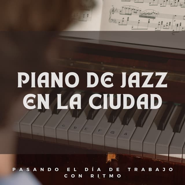 Piano De Jazz En La Ciudad: Pasando El Día De Trabajo Con Ritmo - Música de piano para momentos de tranquilidad