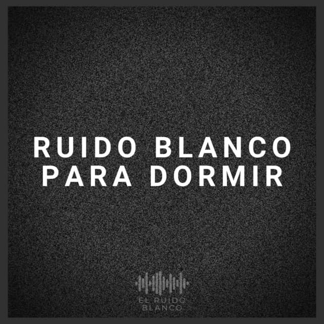 Ruido Blanco para Dormir - El Ruido Blanco