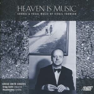 Heaven Is Music: Choral and Vocal Music of Virgil Thomson - Gregg Smith Singers